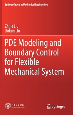 Pde Modeling and Boundary Control for Flexible Mechanical System by Zhijie Liu, Jinkun Liu