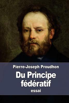 Du Principe fédératif: et de la nécessité de reconstituer le Parti de la Révolution by Pierre-Joseph Proudhon