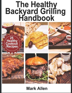 The Healthy Backyard Grilling Handbook by Mark Allen