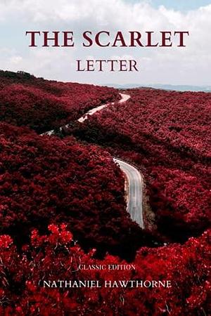 The Scarlet Letter: Historical Fiction by Nathaniel Hawthorne Classic Edition with Annotation by Nathaniel Hawthorne, Nathaniel Hawthorne