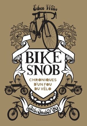 Bike snob : Chroniques d'un fou du vélo by Eben Weiss, BikeSnobNYC