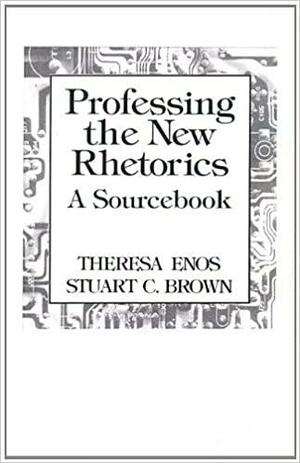 Professing the New Rhetorics: A Sourcebook by Theresa Jarnagi Enos, Stuart Cameron Brown