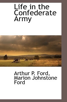 Life in the Confederate Army by Marion Johnstone Ford, Arthur Peronneau Ford