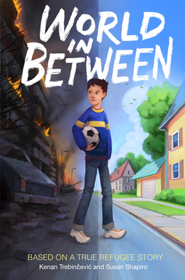 World in Between: Based on a True Refugee Story by Kenan Trebincevic, Susan Shapiro