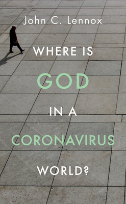 Where is God in a Coronavirus World? by John C. Lennox