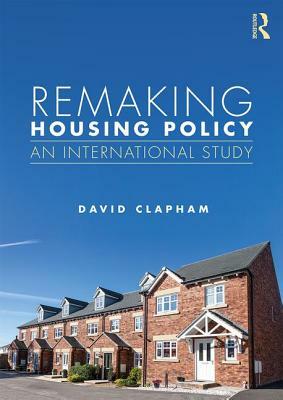 Remaking Housing Policy: An International Study by David Clapham