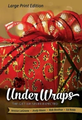 Under Wraps [large Print]: The Gift We Never Expected by Rob Renfroe, Jessica LaGrone, Andy Nixon