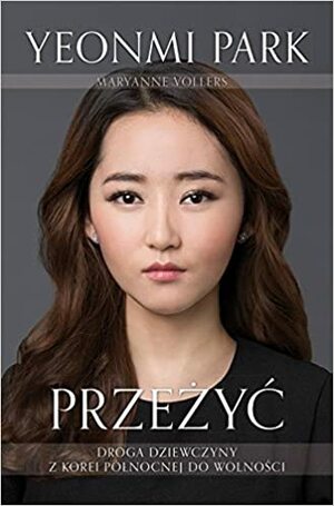 Przeżyć. Droga dziewczyny z Korei Północnej do wolności by Yeonmi Park