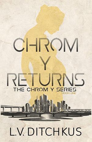 Chrom Y Returns by L.V. Ditchkus