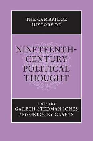 The Cambridge History of Nineteenth-Century Political Thought by Gareth Stedman Jones, Gregory Claeys