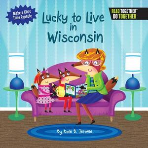 Lucky to Live in Wisconsin by Kate B. Jerome