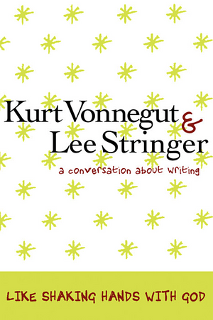 Like Shaking Hands with God: A Conversation about Writing by Lee Stringer, Kurt Vonnegut
