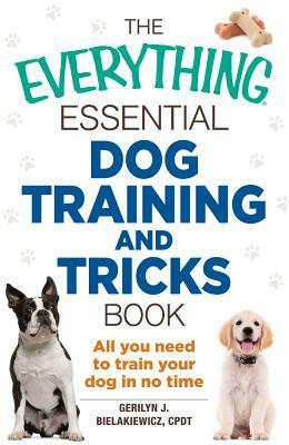 The Everything Essential Dog Training and Tricks Book: All You Need to Train Your Dog in No Time by Gerilyn J. Bielakiewicz