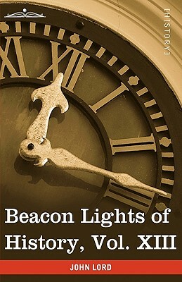 Beacon Lights of History, Vol. XIII: Great Writers (in 15 Volumes) by John Lord