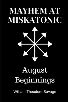 Mayhem at Miskatonic: August Beginnings by William Savage