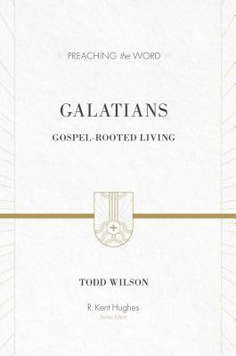 Galatians: Gospel-Rooted Living by Todd Wilson
