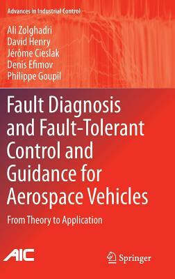 Fault Diagnosis and Fault-Tolerant Control and Guidance for Aerospace Vehicles: From Theory to Application by David Henry, Jérôme Cieslak, Ali Zolghadri