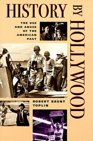 History by Hollywood: The Use and Abuse of the American Past by Robert Brent Toplin