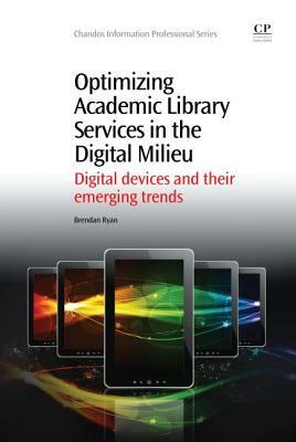 Optimizing Academic Library Services in the Digital Milieu: Digital Devices and Their Emerging Trends by Brendan Ryan