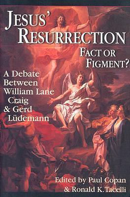 Jesus' Resurrection: Fact or Figment?: A Debate Between William Lane Craig Gerd Ludemann by Paul Copan, Paul Copan, Ronald K. Tacelli