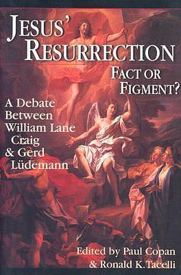 Jesus' Resurrection: Fact or Figment?: A Debate Between William Lane Craig Gerd Ludemann by Ronald K. Tacelli, Paul Copan, Paul Copan