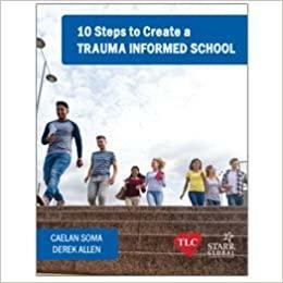 10 Steps to Create a Trauma Informed School by Derek Allen, Caelan Soma