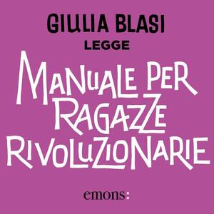 Manuale per ragazze rivoluzionarie: Perché il femminismo ci rende felici by Giulia Blasi