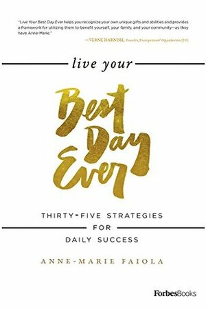 Live Your Best Day Ever: Thirty-Five Strategies For Daily Success by Anne-Marie Faiola