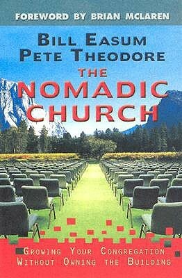 The Nomadic Church: Growing Your Congregation Without Owning The Buildings by Pete Theodore, Bill Easum