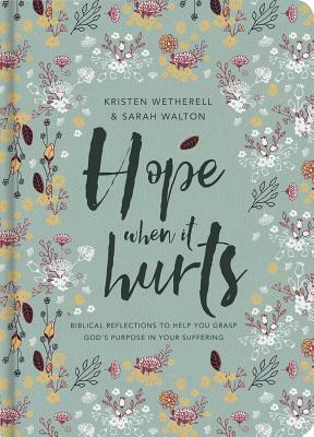 Hope When It Hurts: Biblical Reflections to Help You Grasp God's Purpose in Your Suffering by Kristen Wetherell, Sarah Walton