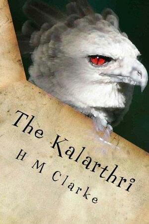 The Kalarthri: A Fantasy Action Adventure by H.M. Clarke, H.M. Clarke