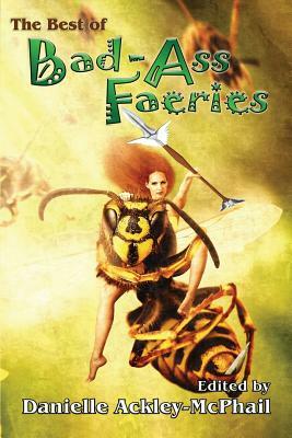 The Best of Bad-Ass Faeries by Danielle Ackley-McPhail, Keith R.A. DeCandido, Jody Lynn Nye