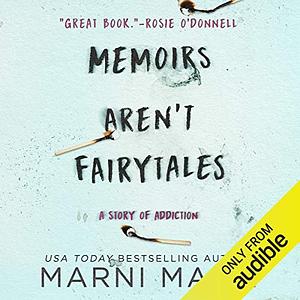 Memoirs Aren't Fairytales: A Story of Addiction by Marni Mann