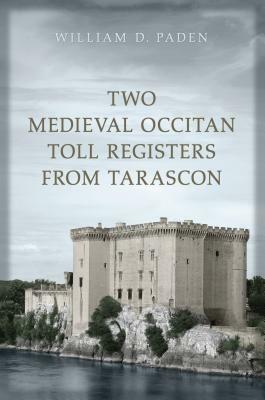 Two Medieval Occitan Toll Registers from Tarascon by William D. Paden