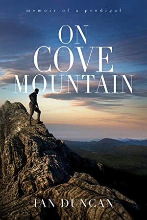 On Cove Mountain: Memoir Of A Prodigal by Ian Duncan