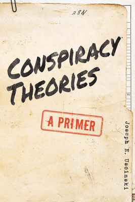 Conspiracy Theories: A Primer by Joseph E. Uscinski