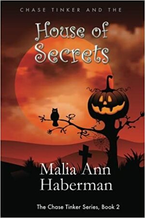 Chase Tinker and the House of Secrets by Malia Ann Haberman