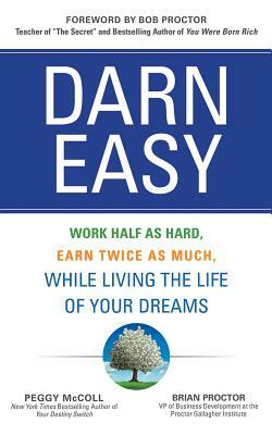 Darn Easy: Work Half as Hard, Earn Twice as Much, While Living the Life of Your Dreams by Peggy McColl, Brian Proctor