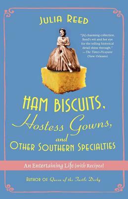 Ham Biscuits, Hostess Gowns, and Other Southern Specialties: An Entertaining Life (with Recipes) by Julia Reed