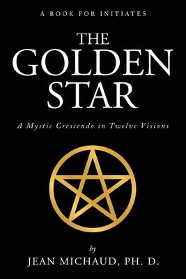The Golden Star: A Mystic Crescendo in Twelve Visions by Jean Michaud