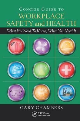 Concise Guide to Workplace Safety and Health: What You Need to Know, When You Need It by Gary Chambers