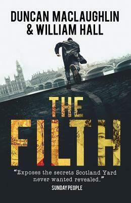 The Filth: The Explosive Inside Story of Scotland Yard's Top Undercover Cop by William Hall, Duncan Maclaughlin