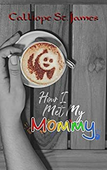 How I Met My Mommy by Calliope St. James