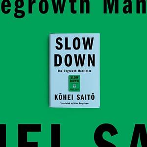 Slow Down: The Degrowth Manifesto by Kōhei Saitō