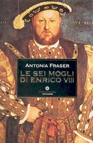 Le sei mogli di Enrico VIII by Antonia Fraser