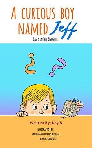 A Curious Boy Named Jeff: Based on Jeff Bezos's Life by Adriana Acosta, Kay B