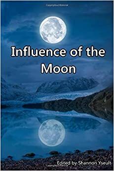 Influence of the Moon by Deborah Kiminski, Herb Kauderer, Cy BORG-N, Christine Douglas, Shannon Yseult, Clay F. Johnson, Grace Onorato, Linda M. Crate, Joe Di Bari, 518 Publishing