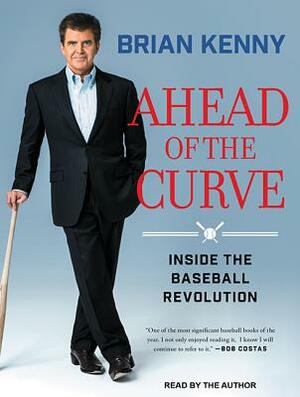 Ahead of the Curve: Inside the Baseball Revolution by Brian Kenny