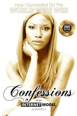 Confessions of an Internet Model: How I Succeeded on the World Wide Web by Shantelle