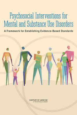 Psychosocial Interventions for Mental and Substance Use Disorders: A Framework for Establishing Evidence-Based Standards by Committee on Developing Evidence-Based S, Institute of Medicine, Board on Health Sciences Policy